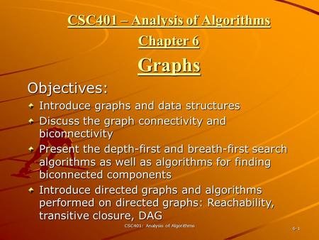 CSC401: Analysis of Algorithms 6-1 CSC401 – Analysis of Algorithms Chapter 6 Graphs Objectives: Introduce graphs and data structures Discuss the graph.