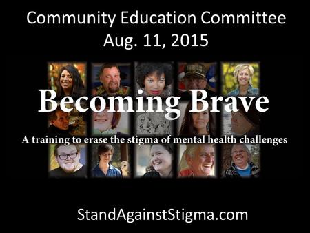 Community Education Committee Aug. 11, 2015 StandAgainstStigma.com.