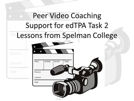 Peer Video Coaching Support for edTPA Task 2 Lessons from Spelman College.