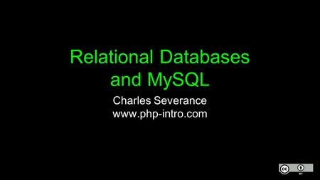 Relational Databases and MySQL Charles Severance www.php-intro.com.