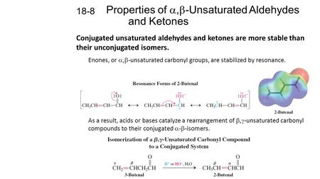 Properties of ,  -Unsaturated Aldehydes and Ketones 18-8 Conjugated unsaturated aldehydes and ketones are more stable than their unconjugated isomers.