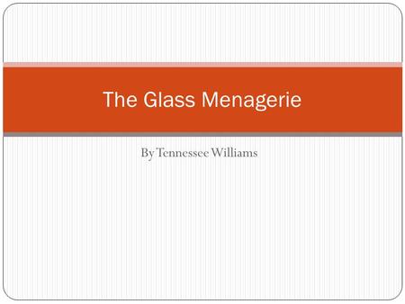 By Tennessee Williams The Glass Menagerie. Setting 1930’s South Great Depression.