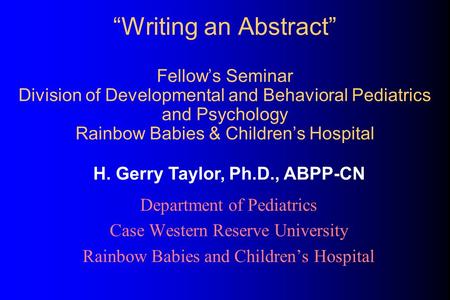 “Writing an Abstract” Fellow’s Seminar Division of Developmental and Behavioral Pediatrics and Psychology Rainbow Babies & Children’s Hospital Department.