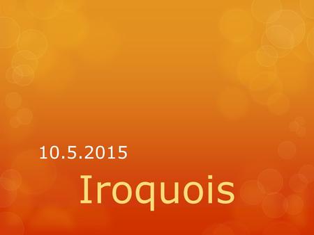 10.5.2015 Iroquois.  Homework:  Complete map of New York State using Google Maps for 10.8.2015  50 points.