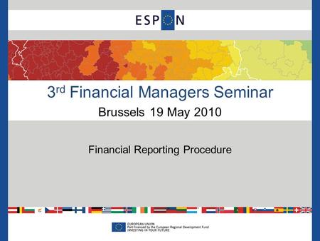 3 rd Financial Managers Seminar Brussels 19 May 2010 Financial Reporting Procedure.