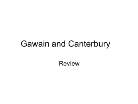 Gawain and Canterbury Review. Background on Works Sir Gawain and the Green Knight/Day of Destiny Pardoner’s Prologue and Tale Wife of Bath Prologue and.