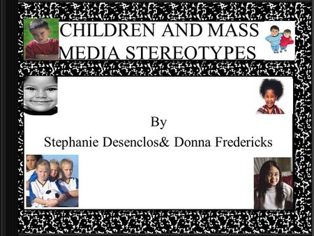 CHILDREN AND MASS MEDIA STEREOTYPES By Stephanie Desenclos& Donna Fredericks.