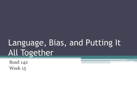 Language, Bias, and Putting It All Together Read 142 Week 15.