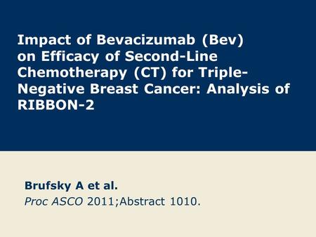 Impact of Bevacizumab (Bev) on Efficacy of Second-Line Chemotherapy (CT) for Triple- Negative Breast Cancer: Analysis of RIBBON-2 Brufsky A et al. Proc.