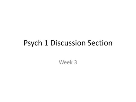 Psych 1 Discussion Section Week 3. Quiz 2 O Please clear your desk of everything except for a pen or pencil and a piece of paper. O No talking or use.