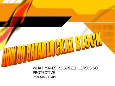 WHAT MAKES POLARIZED LENSES SO PROTECTIVE BY:ALISTAIR FLYNN WHAT MAKES POLARIZED LENSES SO PROTECTIVE BY:ALISTAIR FLYNN.