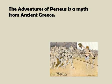 The Adventures of Perseus is a myth from Ancient Greece.