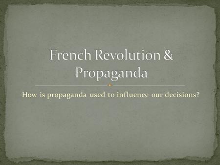 How is propaganda used to influence our decisions?