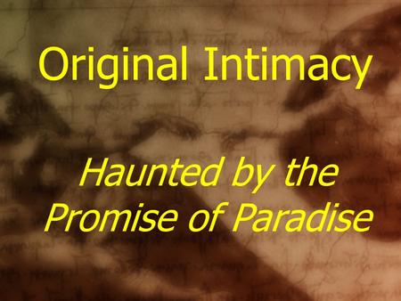 Original Intimacy Haunted by the Promise of Paradise.