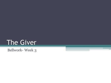 The Giver Bellwork- Week 3. Monday, April 6 th AL Write a quick response to the following quote. Do you agree with it? Why or why not? “…It is better.