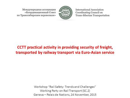 CCTT practical activity in providing security of freight, transported by railway transport via Euro-Asian service Workshop “Rail Safety: Trends and Challenges”