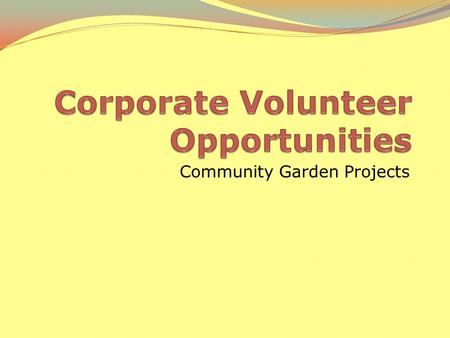 Community Garden Projects. Get Involved! Meet new people Help the community Learn about nature Have fun!!