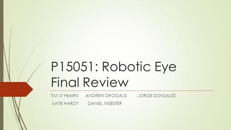 P15051: Robotic Eye Final Review TIM O’HEARNANDREW DROGALISJORGE GONZALEZ KATIE HARDY DANIEL WEBSTER.