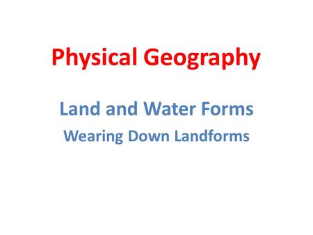 Land and Water Forms Wearing Down Landforms