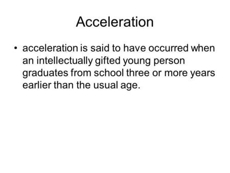 Acceleration acceleration is said to have occurred when an intellectually gifted young person graduates from school three or more years earlier than the.