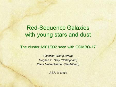 Red-Sequence Galaxies with young stars and dust The cluster A901/902 seen with COMBO-17 Christian Wolf (Oxford) Meghan E. Gray (Nottingham) Klaus Meisenheimer.