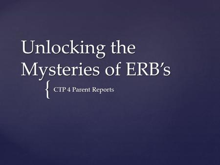 { Unlocking the Mysteries of ERB’s CTP 4 Parent Reports.