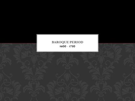 1600 - 1750. In this unit we are learning about the Baroque Period in musical history We will learn about different styles of music composed, the composers.