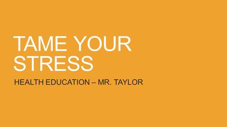 TAME YOUR STRESS HEALTH EDUCATION – MR. TAYLOR. 20 TIPS TO CONTROL STRESS 1. Perform diaphragmatic or “deep ___________” exercises. 2. Lie face down on.