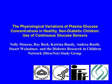 The Physiological Variations of Plasma Glucose Concentrations in Healthy, Non-Diabetic Children: Use of Continuous Glucose Sensors Nelly Mauras, Roy Beck,