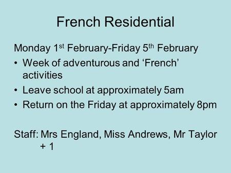 French Residential Monday 1 st February-Friday 5 th February Week of adventurous and ‘French’ activities Leave school at approximately 5am Return on the.