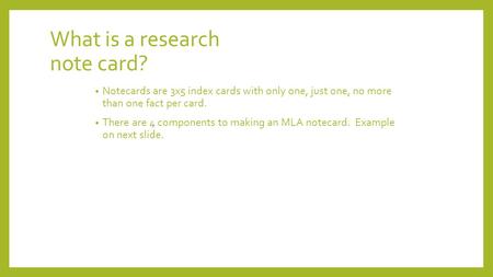 What is a research note card? Notecards are 3x5 index cards with only one, just one, no more than one fact per card. There are 4 components to making an.