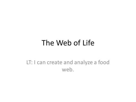 The Web of Life LT: I can create and analyze a food web.