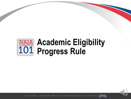 N A T I O N A L A S S O C I A T I O N O F I N T E R C O L L E G I A T E A T H L E T I C S Academic Eligibility Progress Rule.