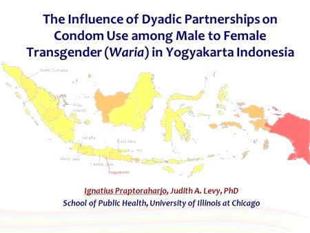 The Influence of Dyadic Partnerships on Condom Use among Male to Female Transgender (Waria) in Yogyakarta Indonesia Ignatius Praptoraharjo, Judith A. Levy,