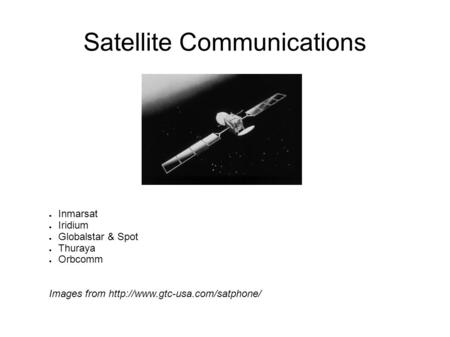 Satellite Communications ● Inmarsat ● Iridium ● Globalstar & Spot ● Thuraya ● Orbcomm Images from