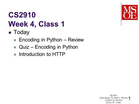 CS2910 Week 4, Class 1 Today Encoding in Python – Review Quiz – Encoding in Python Introduction to HTTP SE-2811 Slide design: Dr. Mark L. Hornick Content: