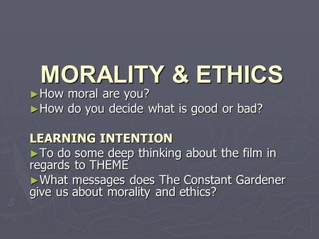 MORALITY & ETHICS ► How moral are you? ► How do you decide what is good or bad? LEARNING INTENTION ► To do some deep thinking about the film in regards.