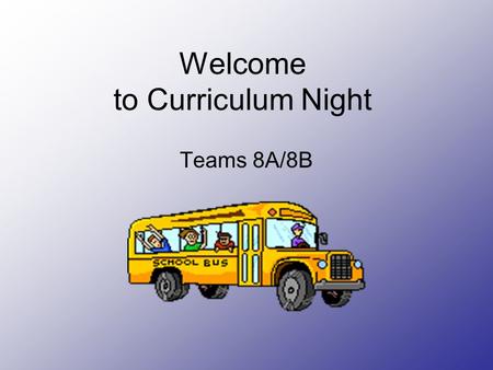 Welcome to Curriculum Night Teams 8A/8B. Language Arts Currently, we are working on grammar. We will continue in the book. The students have also completed.