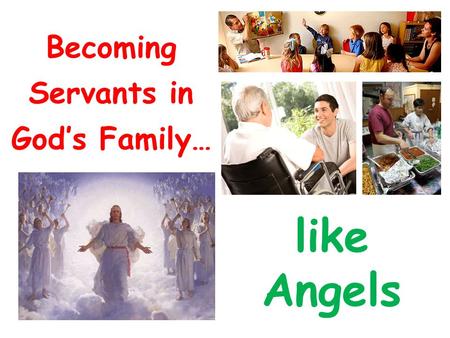 Becoming Servants in God’s Family… like Angels. Luke 20:34-37 34 Jesus answered and said to them, The sons of this age marry and are given in marriage.