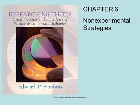 ©2005, Pearson Education/Prentice Hall CHAPTER 6 Nonexperimental Strategies.