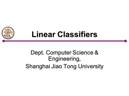 Linear Classifiers Dept. Computer Science & Engineering, Shanghai Jiao Tong University.