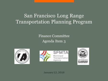 San Francisco Long Range Transportation Planning Program Finance Committee Agenda Item 3 January 12, 2016.