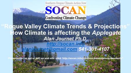 “Rogue Valley Climate Trends & Projections” How Climate is affecting the Applegate Alan Journet Ph.D.  541-301-4107.