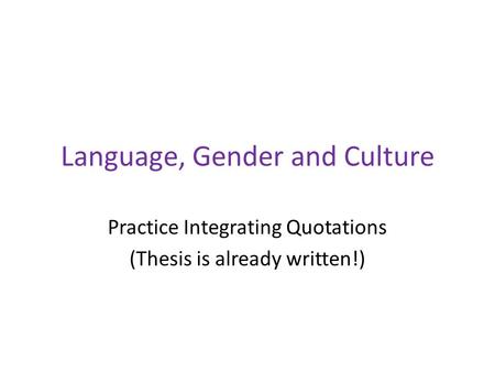 Language, Gender and Culture Practice Integrating Quotations (Thesis is already written!)