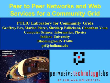 Ipgdec5-01 Peer to Peer Networks and Web Services for a Community Grid PTLIU Laboratory for Community Grids Geoffrey Fox, Marlon Pierce, Shrideep Pallickara,