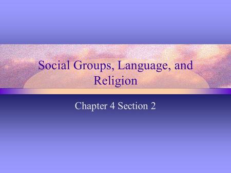 Social Groups, Language, and Religion Chapter 4 Section 2.