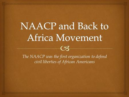 The NAACP was the first organization to defend civil liberties of African Americans.