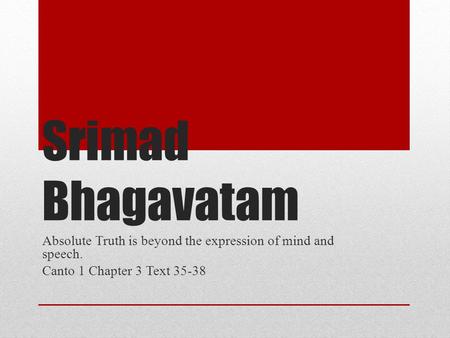 Srimad Bhagavatam Absolute Truth is beyond the expression of mind and speech. Canto 1 Chapter 3 Text 35-38.