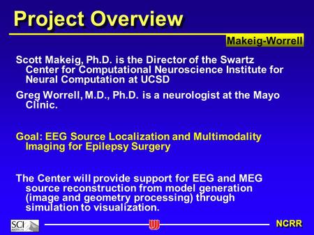 Makeig-Worrell NCRR Project Overview Scott Makeig, Ph.D. is the Director of the Swartz Center for Computational Neuroscience Institute for Neural Computation.