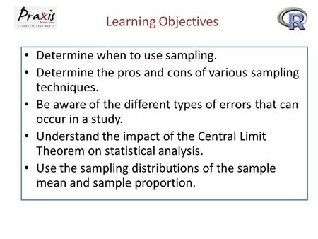 Learning Objectives Determine when to use sampling. Determine the pros and cons of various sampling techniques. Be aware of the different types of errors.